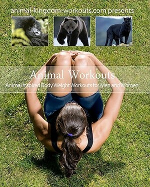 Animal Workouts: Animal Inspired Bodyweight Workouts For Men And Women by David Nordmark