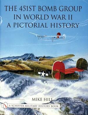 The 451st Bomb Group in World War II: A Pictorial History by Mike Hill