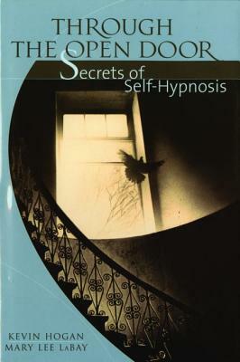 Through the Open Door: Secrets of Self-Hypnosis by Kevin Hogan, Mary Lee Labay