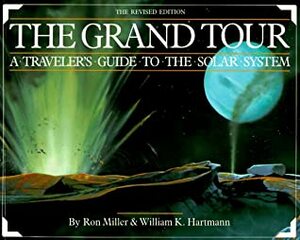 The Grand Tour: A Traveler's Guide to the Solar System by William K. Hartmann, Ron Miller