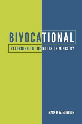 Bivocational: Returning to the Roots of Ministry by Mark D. W. Edington