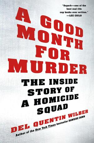 A Good Month For Murder: The Inside Story Of A Homicide Squad by Del Quentin Wilber