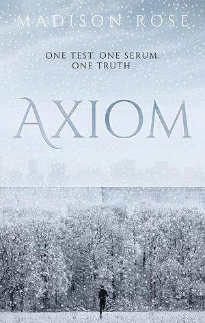 Axiom: One test. One serum. One truth. by Madison Rose, Madison Rose