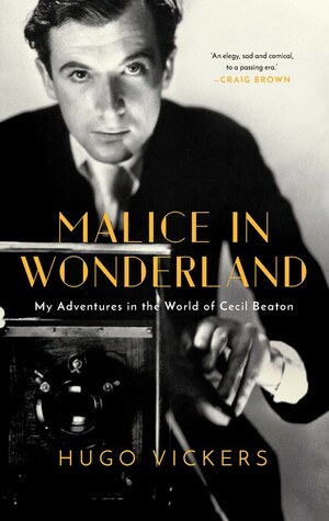 Malice in Wonderland: My Adventures in the World of Cecil Beaton by Hugo Vickers
