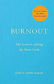 Burnout: The secret to solving the stress cycle by Amelia Nagoski, Emily Nagoski