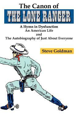 The Canon of The Lone Ranger: A Hymn in Dysfunction by Steve Goldman