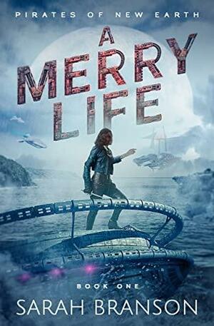 A Merry Life (Pirates of New Earth, Book 1) by Sarah Branson, Sarah Branson