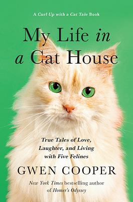 My Life in the Cat House: True Tales of Love, Laughter, and Living with Five Felines by Gwen Cooper