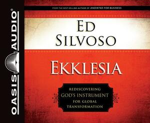 Ekklesia: Rediscovering God's Instrument for Global Transformation by Ed Silvoso