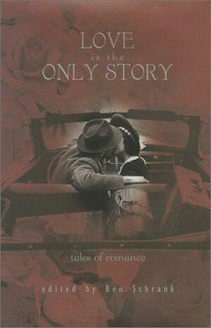 Love is the Only Story: Tales of Romance by Ben Schrank