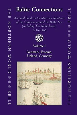 Baltic Connections (3 Vols.): Archival Guide to the Maritime Relations of the Countries Around the Baltic Sea (Including the Netherlands) 1450-1800 by 