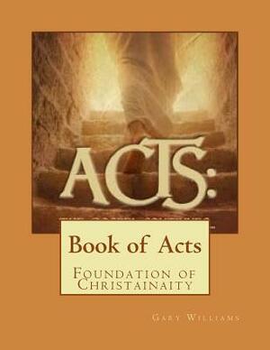 Book of Acts: Foundation of Christainaity by Gary Williams