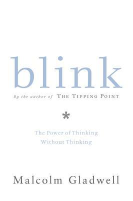 Blink: The Power of Thinking Without Thinking by Malcolm Gladwell