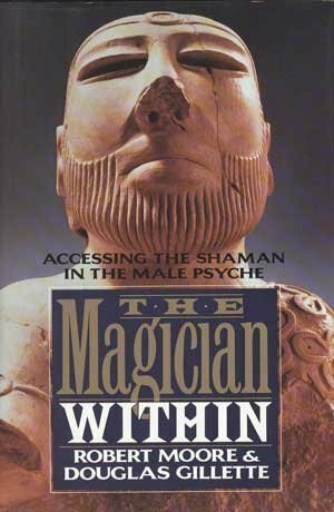 The Magician Within: Accessing The Shaman In The Male Psyche by Douglas Gillette, Robert L. Moore
