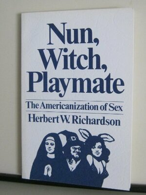 Nun, Witch, Playmate: The Americanization of Sex by Herbert Richardson