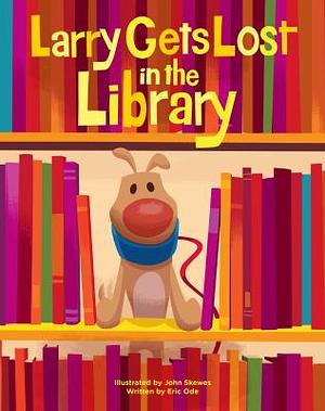 Larry Gets Lost in the Library by Eric Ode, John Skewes