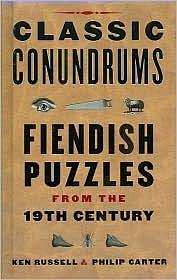Classic conundrums: Fiendish puzzles from the 19th century by Kenneth A. Russell, Philip J. Carter