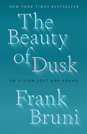 The Beauty of Dusk: On Vision Lost and Found by Frank Bruni