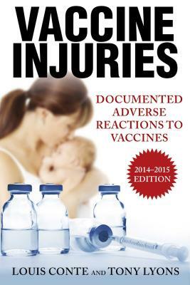 Vaccine Injuries: Documented Adverse Reactions to Vaccines by Tony Lyons, Lou Conte