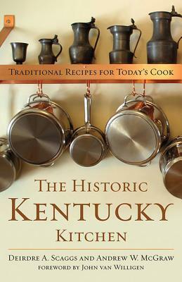 The Historic Kentucky Kitchen: Traditional Recipes for Today's Cook by Andrew W. McGraw, Deirdre A. Scaggs