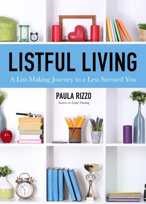 Listful Living: A List-Making Journey to a Less Stressed You (Gift for Stressed Working Women and Fans of Listful Thinking) by Paula Rizzo