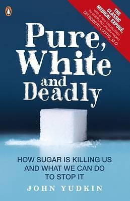 Pure, White and Deadly: How Sugar Is Killing Us and What We Can Do To Stop It by John Yudkin, Robert H. Lustig