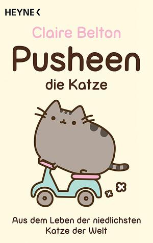 Pusheen, die Katze: aus dem Leben der niedlichsten Katze der Welt by Claire Belton