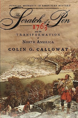The Scratch of a Pen: 1763 and the Transformation of North America by Colin G. Calloway