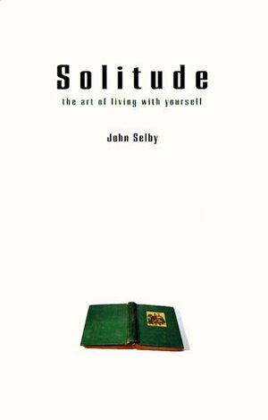 Solitude: The Art of Living with Yourself by John Selby