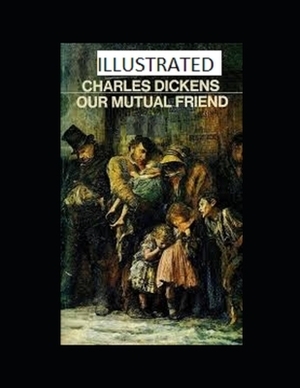 Our Mutual Friend (Illustrated) by Charles Dickens