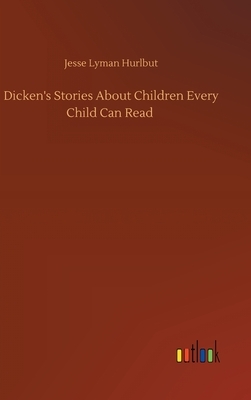 Dicken's Stories About Children Every Child Can Read by Jesse Lyman Hurlbut