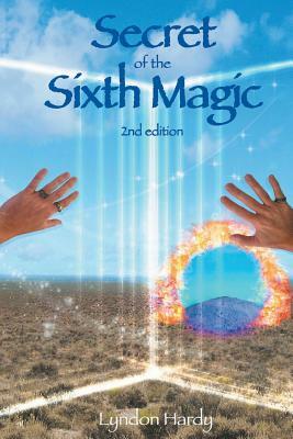 Secret of the Sixth Magic: 2nd edition by Lyndon M. Hardy