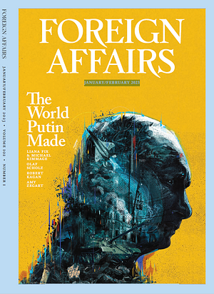 Foreign Affairs: The World Putin Made (JANUARY/FEBRUARY 2023) by Council on Foreign Relations