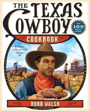 The Texas Cowboy Cookbook: A History in Recipes and Photos by Robb Walsh