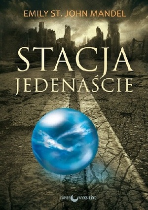 Stacja Jedenaście by Emily St. John Mandel