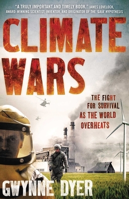 Climate Wars: The Fight for Survival as the World Overheats by Gwynne Dyer