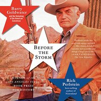 Before the Storm: Barry Goldwater and the Unmaking of the American Consensus by Rick Perlstein