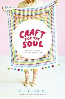 Craft for the Soul: How to Get the Most Out of Your Creative Life by Pip Lincolne