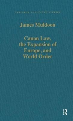 Canon Law, the Expansion of Europe, and World Order by James Muldoon