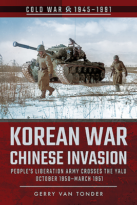 Korean War - Chinese Invasion: People's Liberation Army Crosses the Yalu, October 1950-March 1951 by Gerry Van Tonder