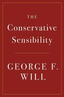 The Conservative Sensibility by George F. Will