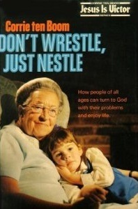 Don't Wrestle, Just Nestle by Corrie ten Boom