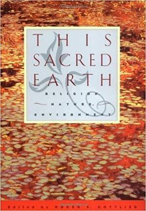 This Sacred Earth: Religion, Nature and Environment by Roger S. Gottlieb