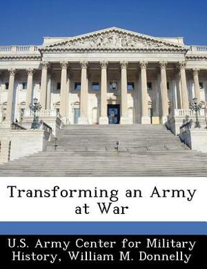 Transforming an Army at War by William M. Donnelly