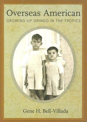 Overseas American: Growing Up Gringo in the Tropics by Gene H. Bell-Villada