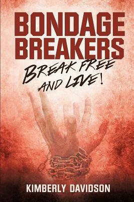 Bondage Breakers: Break Free and Live! by Kimberly Davidson