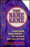 The Name Game: Football, Baseball, Hockey & Basketball How Your Favorite Sports Teams Were Named by Michael Leo Donovan