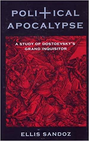 Political Apocalypse: A Study of Dostoevsky's Grand Inquisitor by Ellis Sandoz