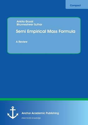 Semi Empirical Mass Formula: A Review by Bhuvneshwer Suthar, Ankita Goyal