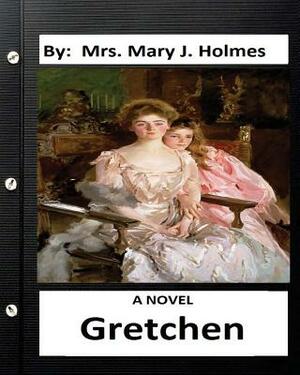 Gretchen: A NOVEL By: Mrs. Mary J. Holmes by Mary J. Holmes